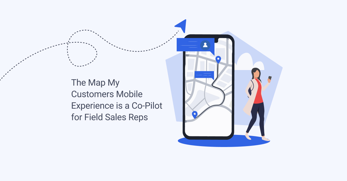 The Map My Customers Mobile Experience is a Co-Pilot for Field Sales Reps